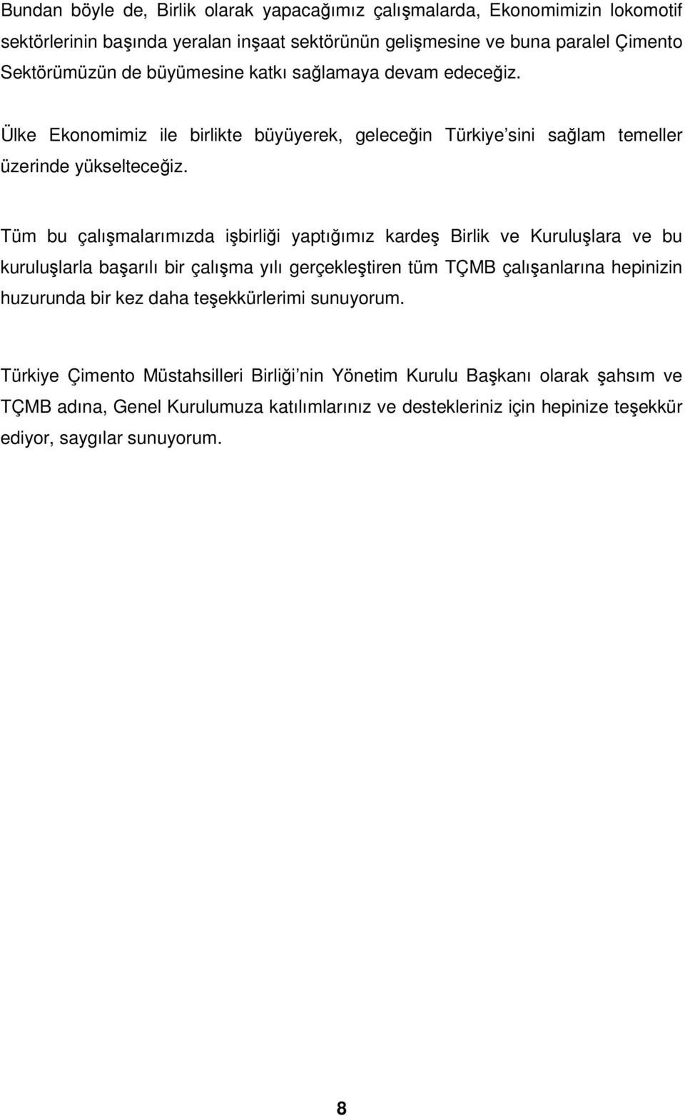 Tüm bu çalışmalarımızda işbirliği yaptığımız kardeş Birlik ve Kuruluşlara ve bu kuruluşlarla başarılı bir çalışma yılı gerçekleştiren tüm TÇMB çalışanlarına hepinizin huzurunda bir kez