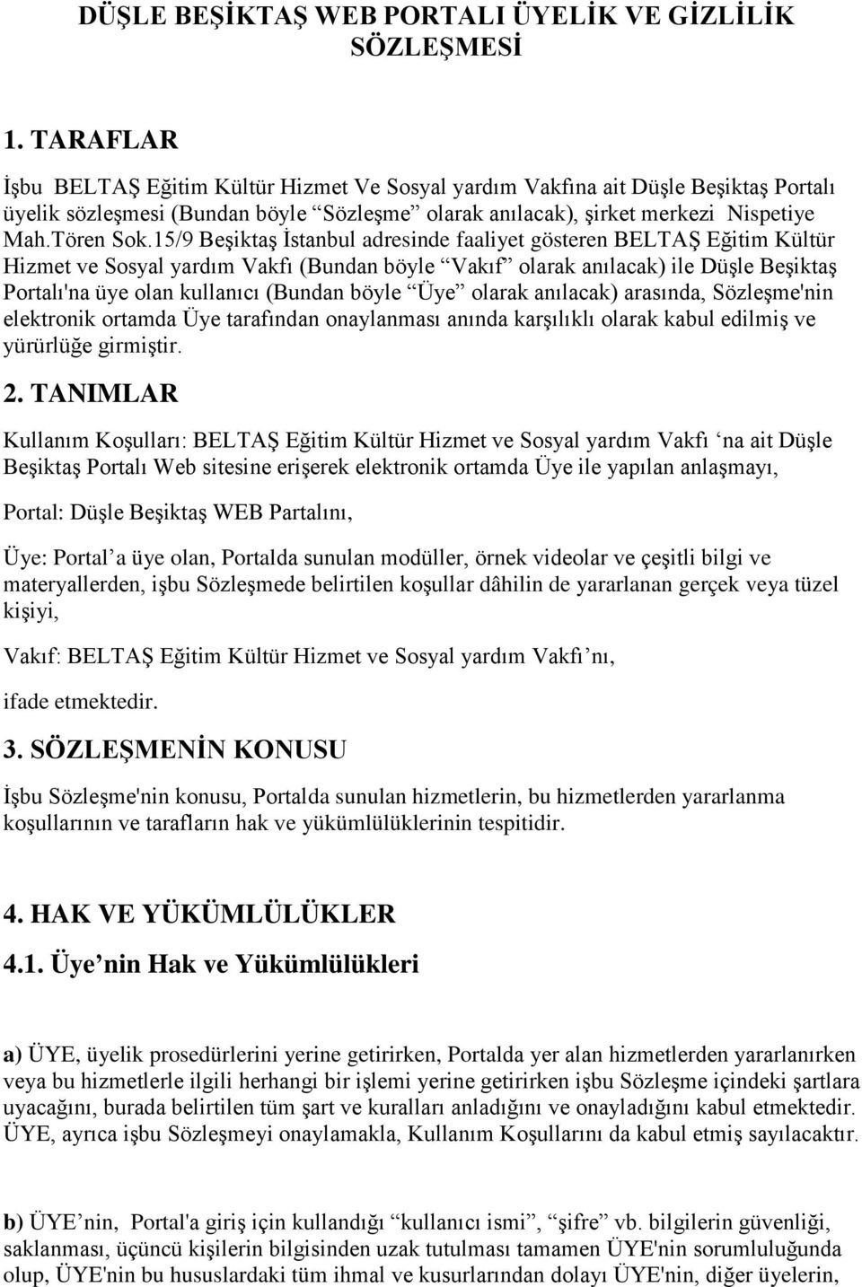 15/9 Beşiktaş İstanbul adresinde faaliyet gösteren BELTAŞ Eğitim Kültür Hizmet ve Sosyal yardım Vakfı (Bundan böyle Vakıf olarak anılacak) ile Düşle Beşiktaş Portalı'na üye olan kullanıcı (Bundan