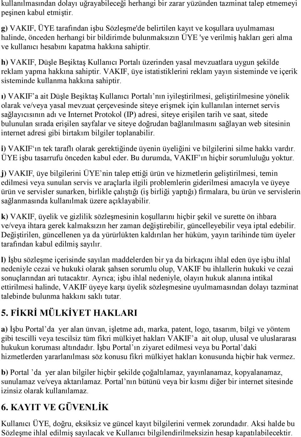 kapatma hakkına sahiptir. h) VAKIF, Düşle Beşiktaş Kullanıcı Portalı üzerinden yasal mevzuatlara uygun şekilde reklam yapma hakkına sahiptir.
