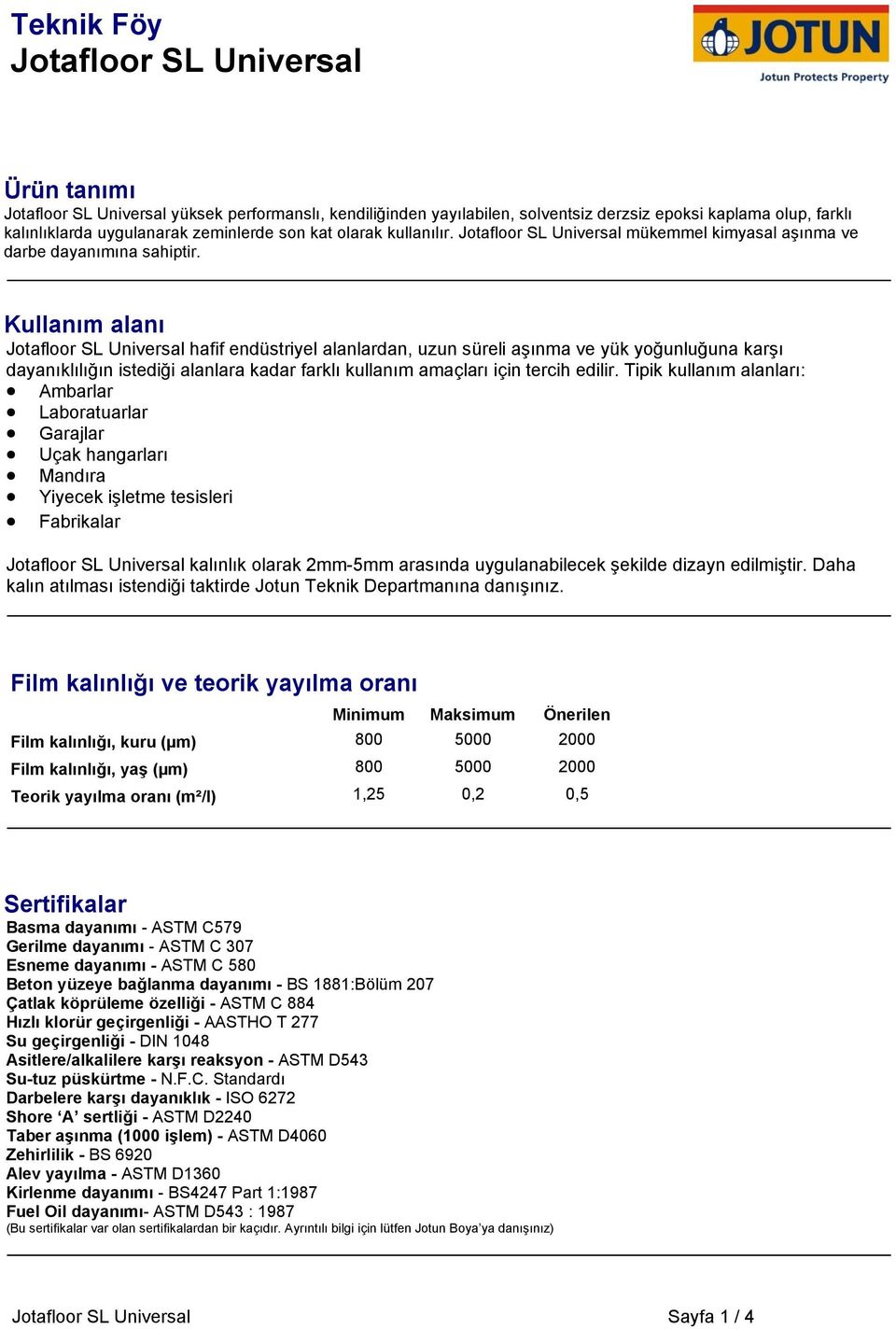 Kullanım alanı Jotafloor SL Universal hafif endüstriyel alanlardan, uzun süreli aşınma ve yük yoğunluğuna karşı dayanıklılığın istediği alanlara kadar farklı kullanım amaçları için tercih edilir.