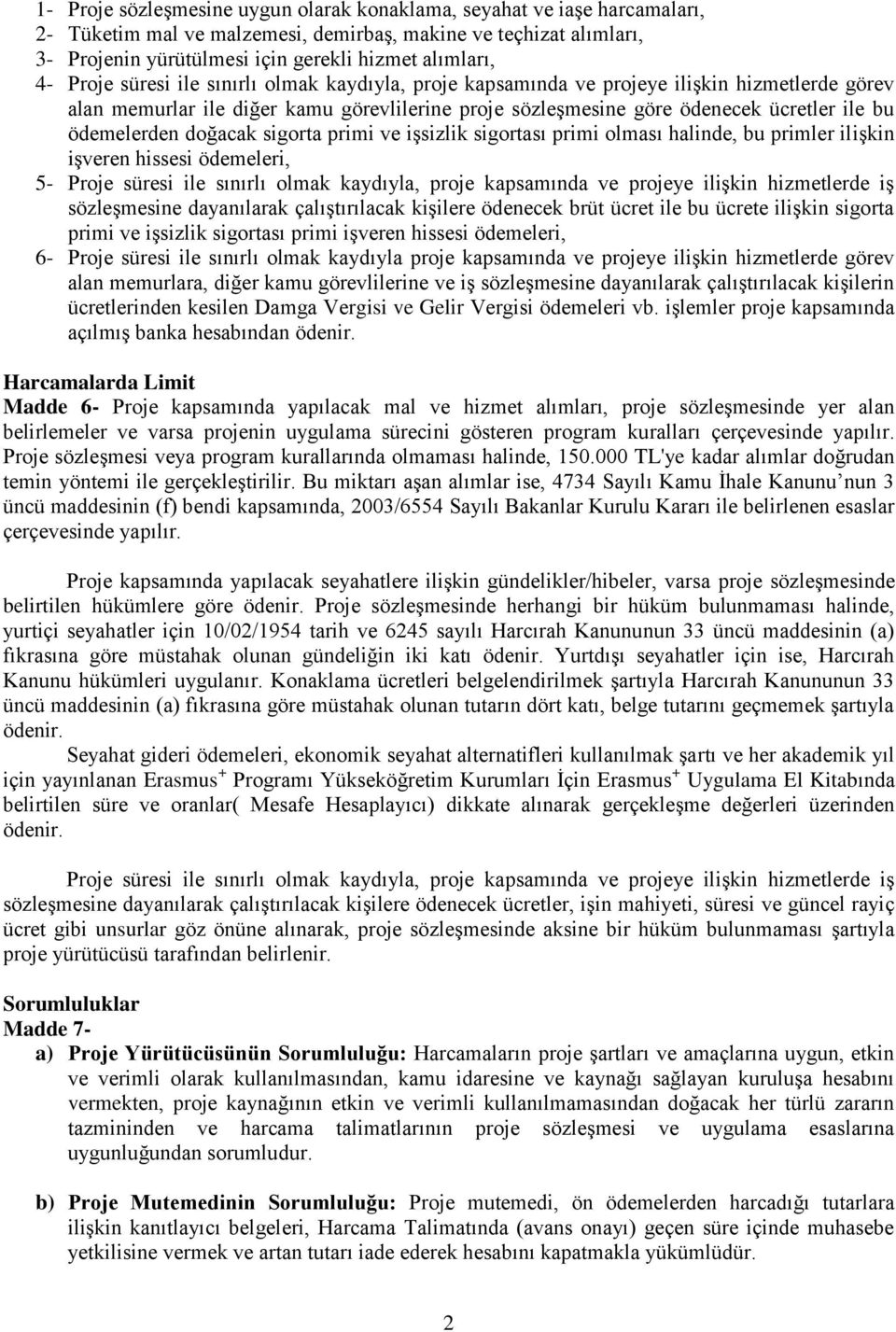 doğacak sigorta primi ve işsizlik sigortası primi olması halinde, bu primler ilişkin işveren hissesi ödemeleri, 5- Proje süresi ile sınırlı olmak kaydıyla, proje kapsamında ve projeye ilişkin