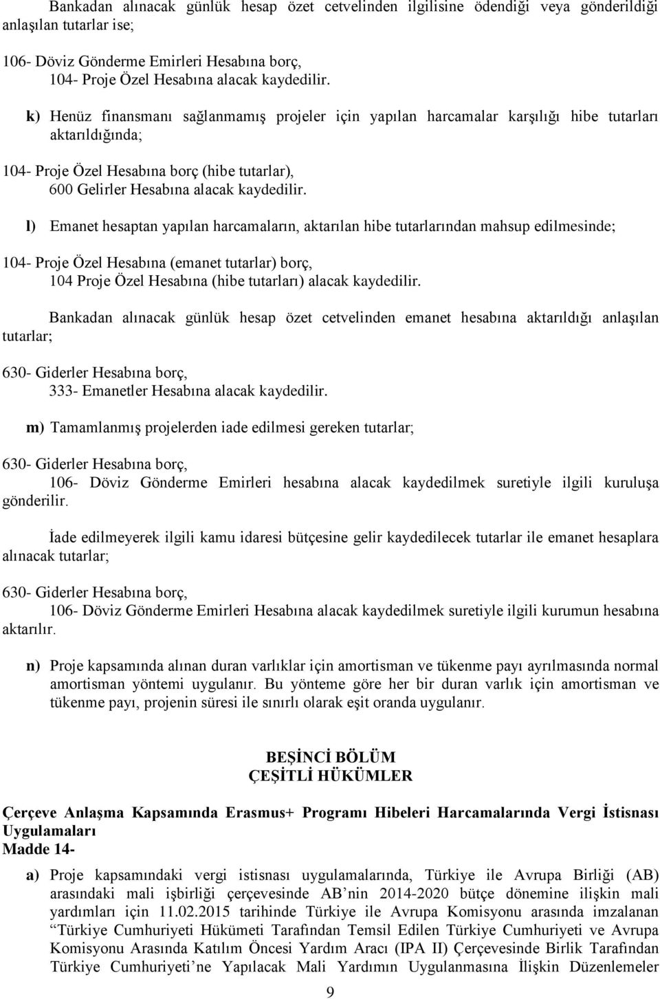 l) Emanet hesaptan yapılan harcamaların, aktarılan hibe tutarlarından mahsup edilmesinde; 104- Proje Özel Hesabına (emanet tutarlar) borç, 104 Proje Özel Hesabına (hibe tutarları) alacak kaydedilir.