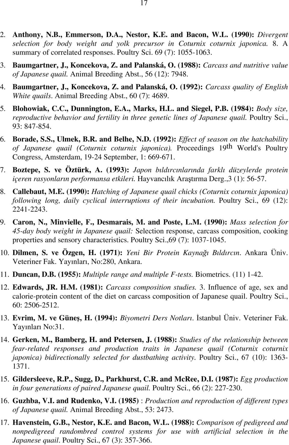 Animal Breeding Abst., 60 (7): 4689. 5. Blohowiak, C.C., Dunnington, E.A., Marks, H.L. and Siegel, P.B. (1984): Body size, reproductive behavior and fertility in three genetic lines of Japanese quail.