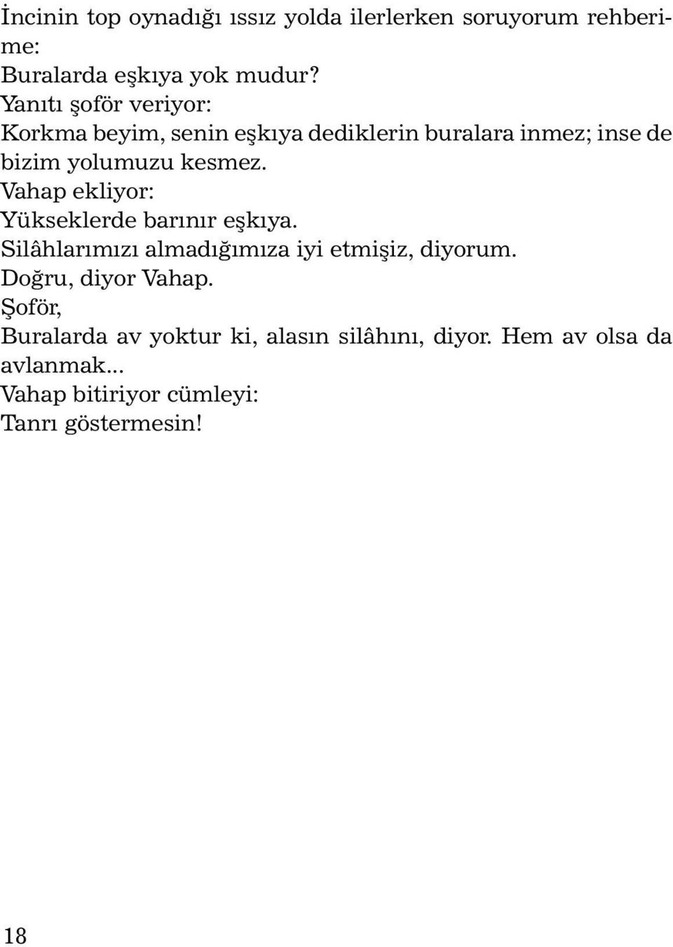 Vahap ekliyor: Yükseklerde barýnýr eþkýya. Silâhlarýmýzý almadýðýmýza iyi etmiþiz, diyorum. Doðru, diyor Vahap.