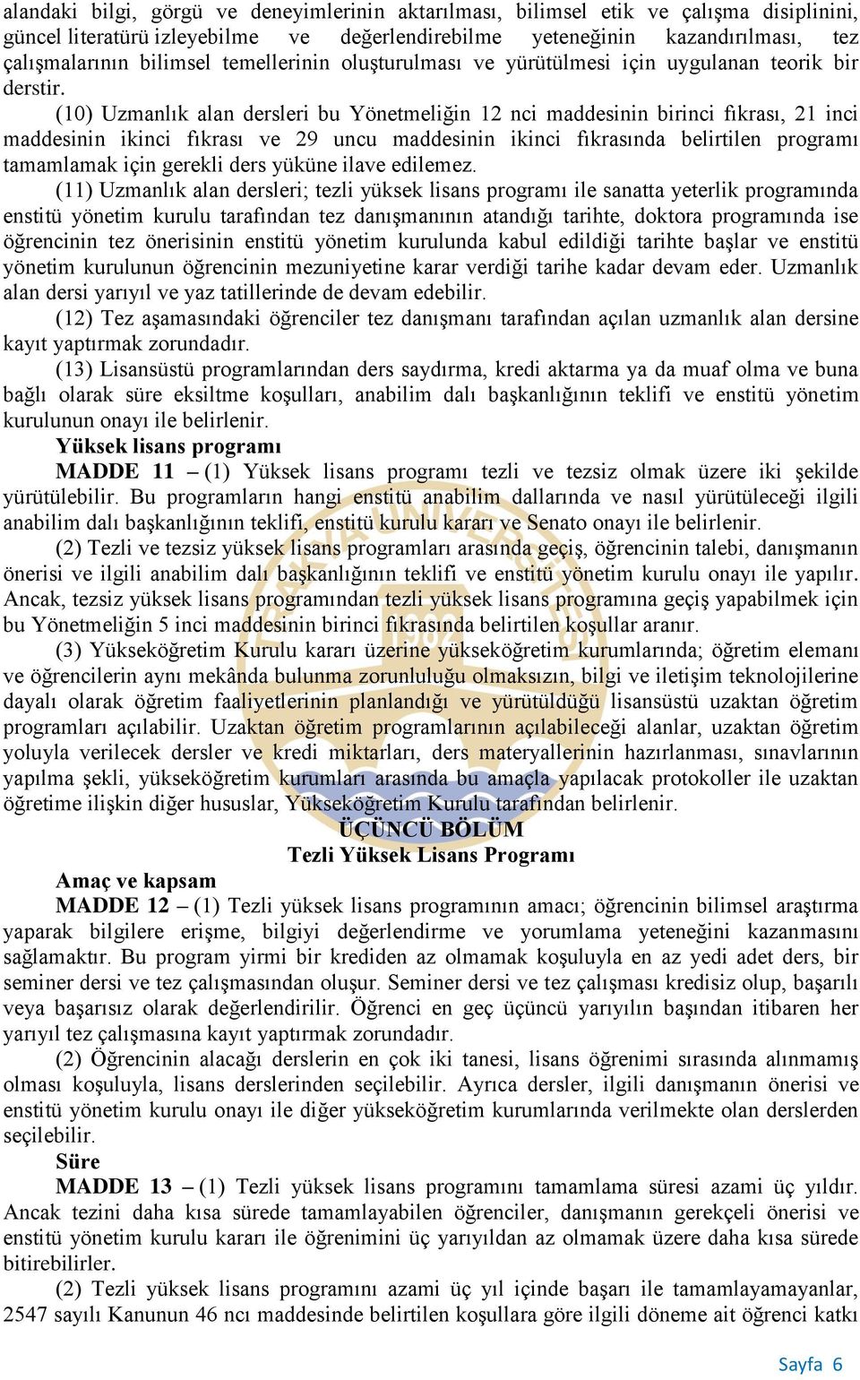 (10) Uzmanlık alan dersleri bu Yönetmeliğin 12 nci maddesinin birinci fıkrası, 21 inci maddesinin ikinci fıkrası ve 29 uncu maddesinin ikinci fıkrasında belirtilen programı tamamlamak için gerekli