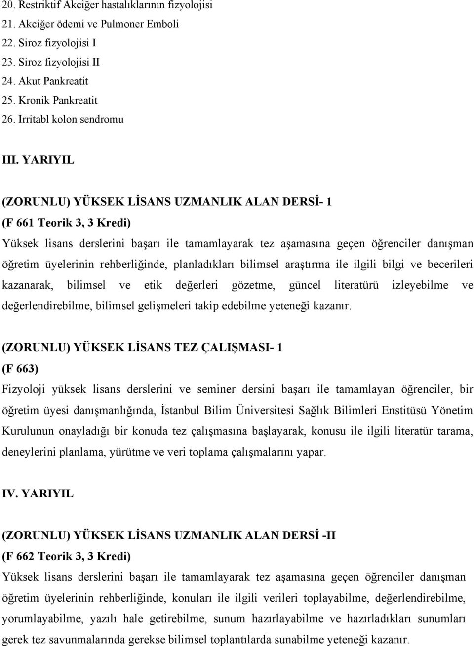 YARIYIL (ZORUNLU) YÜKSEK LİSANS UZMANLIK ALAN DERSİ- 1 (F 661 Teorik 3, 3 Kredi) Yüksek lisans derslerini başarı ile tamamlayarak tez aşamasına geçen öğrenciler danışman öğretim üyelerinin