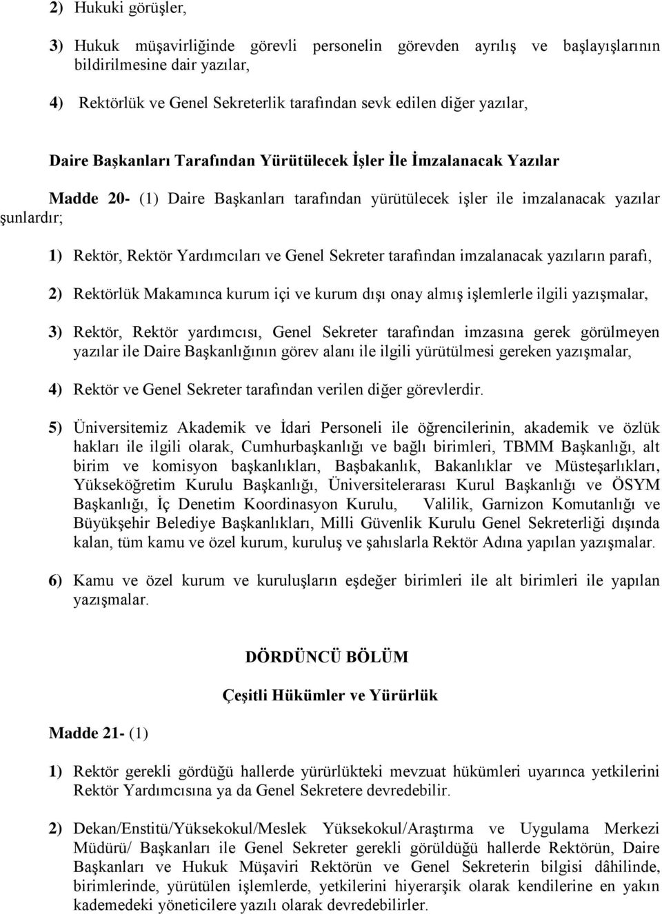 Genel Sekreter tarafından imzalanacak yazıların parafı, 2) Rektörlük Makamınca kurum içi ve kurum dışı onay almış işlemlerle ilgili yazışmalar, 3) Rektör, Rektör yardımcısı, Genel Sekreter tarafından