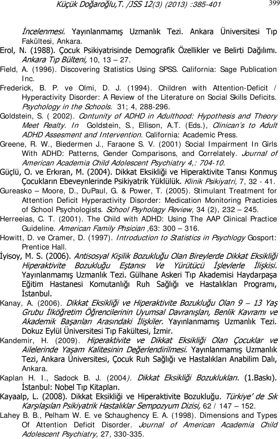 J. (1994). Children with Attention-Deficit / Hyperactivity Disorder: A Review of the Literature on Social Skills Deficits. Psychology in the Schools. 31; 4, 288-296. Goldstein, S. ( 2002).