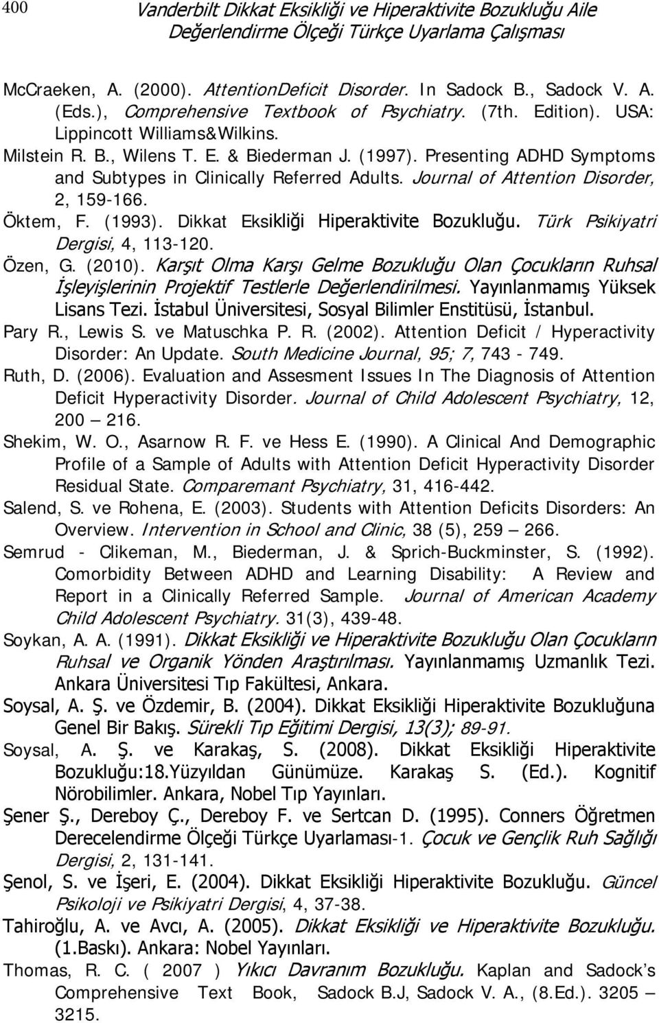 Presenting ADHD Symptoms and Subtypes in Clinically Referred Adults. Journal of Attention Disorder, 2, 159-166. Öktem, F. (1993). Dikkat Eksikliği Hiperaktivite Bozukluğu.