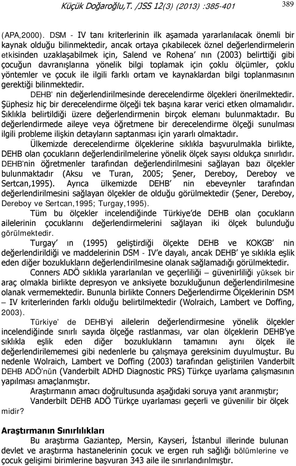 (2003) belirttiği gibi çocuğun davranışlarına yönelik bilgi toplamak için çoklu ölçümler, çoklu yöntemler ve çocuk ile ilgili farklı ortam ve kaynaklardan bilgi toplanmasının gerektiği bilinmektedir.