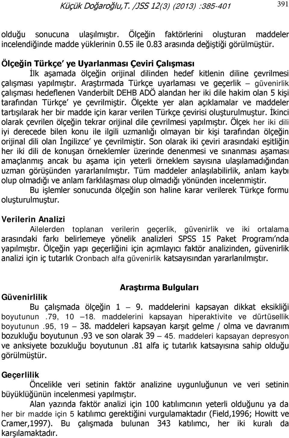 Araştırmada Türkçe uyarlaması ve geçerlik güvenirlik çalışması hedeflenen Vanderbilt DEHB ADÖ alandan her iki dile hakim olan 5 kişi tarafından Türkçe ye çevrilmiştir.