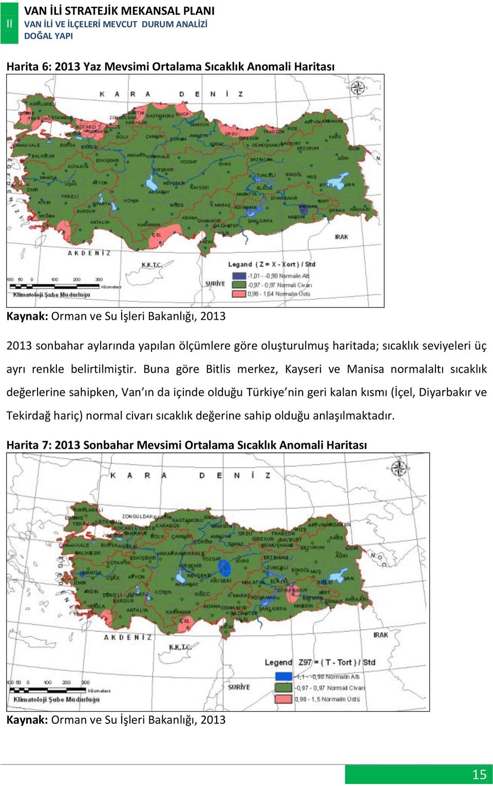 Buna göre Bitlis merkez, Kayseri ve Manisa normalaltı sıcaklık değerlerine sahipken, Van ın da içinde olduğu Türkiye nin geri kalan kısmı