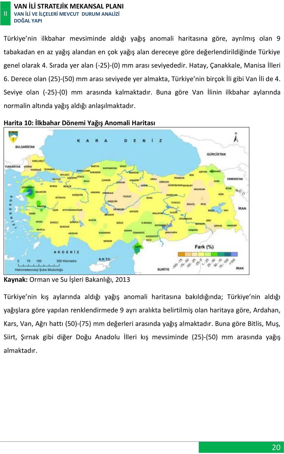 Seviye olan (-25)-(0) mm arasında kalmaktadır. Buna göre Van İlinin ilkbahar aylarında normalin altında yağış aldığı anlaşılmaktadır.