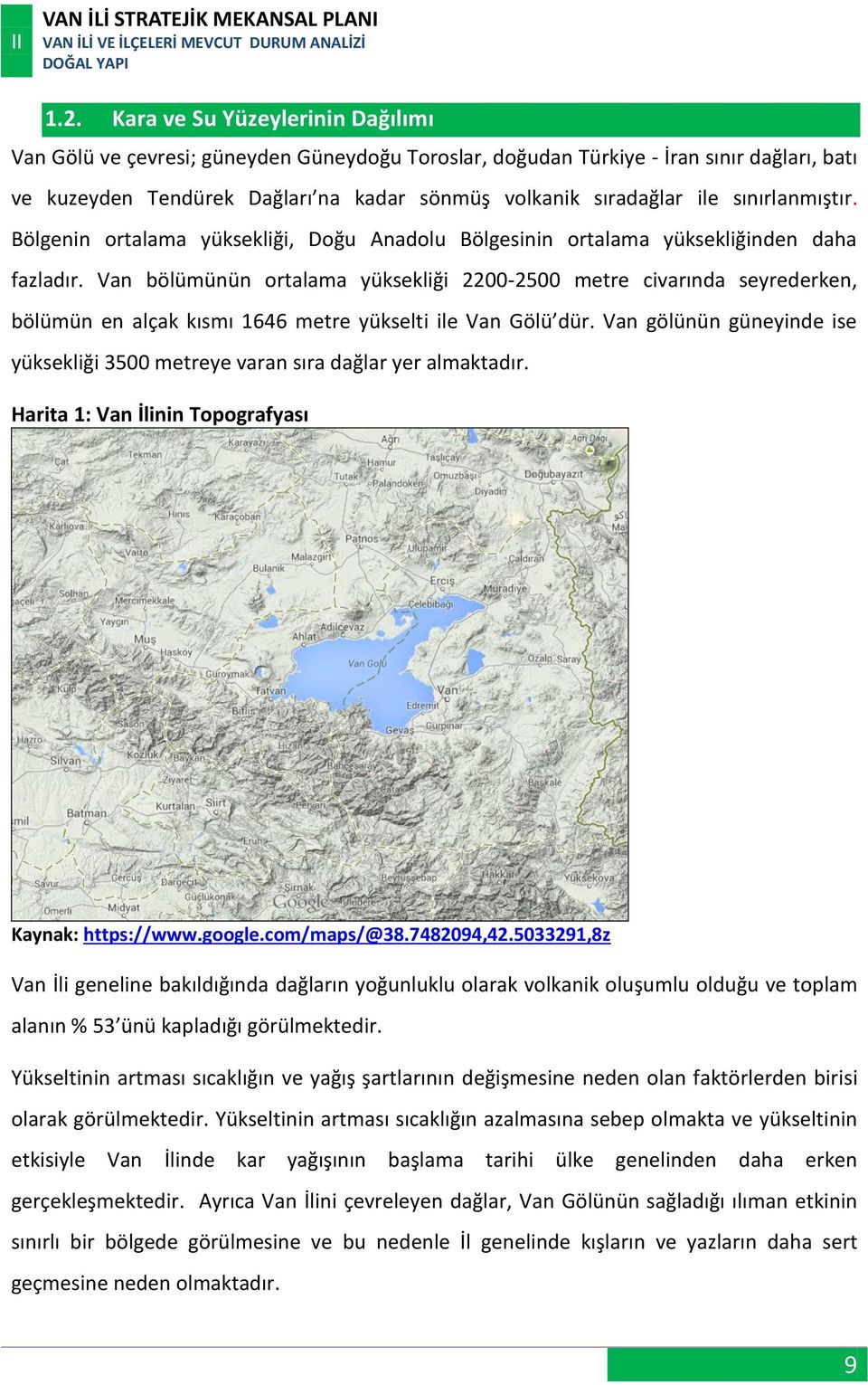 Van bölümünün ortalama yüksekliği 2200-2500 metre civarında seyrederken, bölümün en alçak kısmı 1646 metre yükselti ile Van Gölü dür.