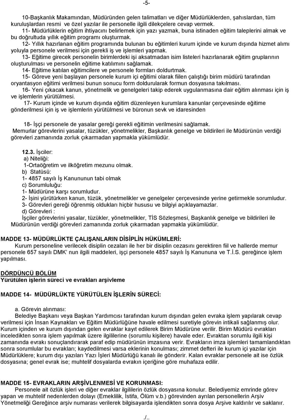 12- Yıllık hazırlanan eğitim programında bulunan bu eğitimleri kurum içinde ve kurum dışında hizmet alımı yoluyla personele verilmesi için gerekli iş ve işlemleri yapmak.