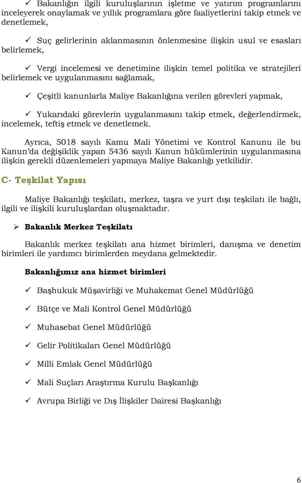 görevleri yapmak, Yukarıdaki görevlerin uygulanmasını takip etmek, değerlendirmek, incelemek, teftiş etmek ve denetlemek.