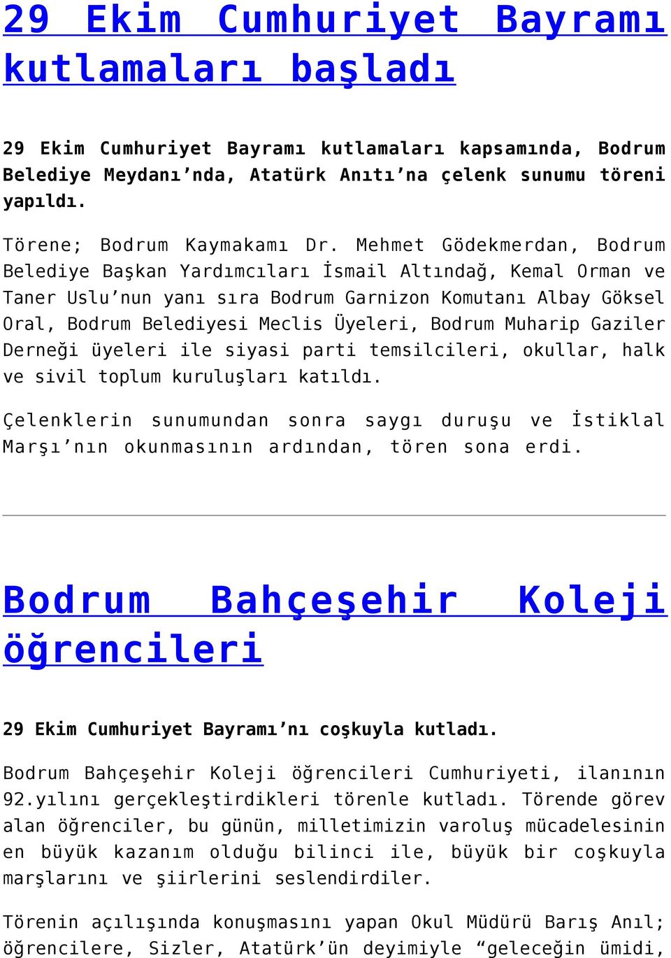 Mehmet Gödekmerdan, Bodrum Belediye Başkan Yardımcıları İsmail Altındağ, Kemal Orman ve Taner Uslu nun yanı sıra Bodrum Garnizon Komutanı Albay Göksel Oral, Bodrum Belediyesi Meclis Üyeleri, Bodrum