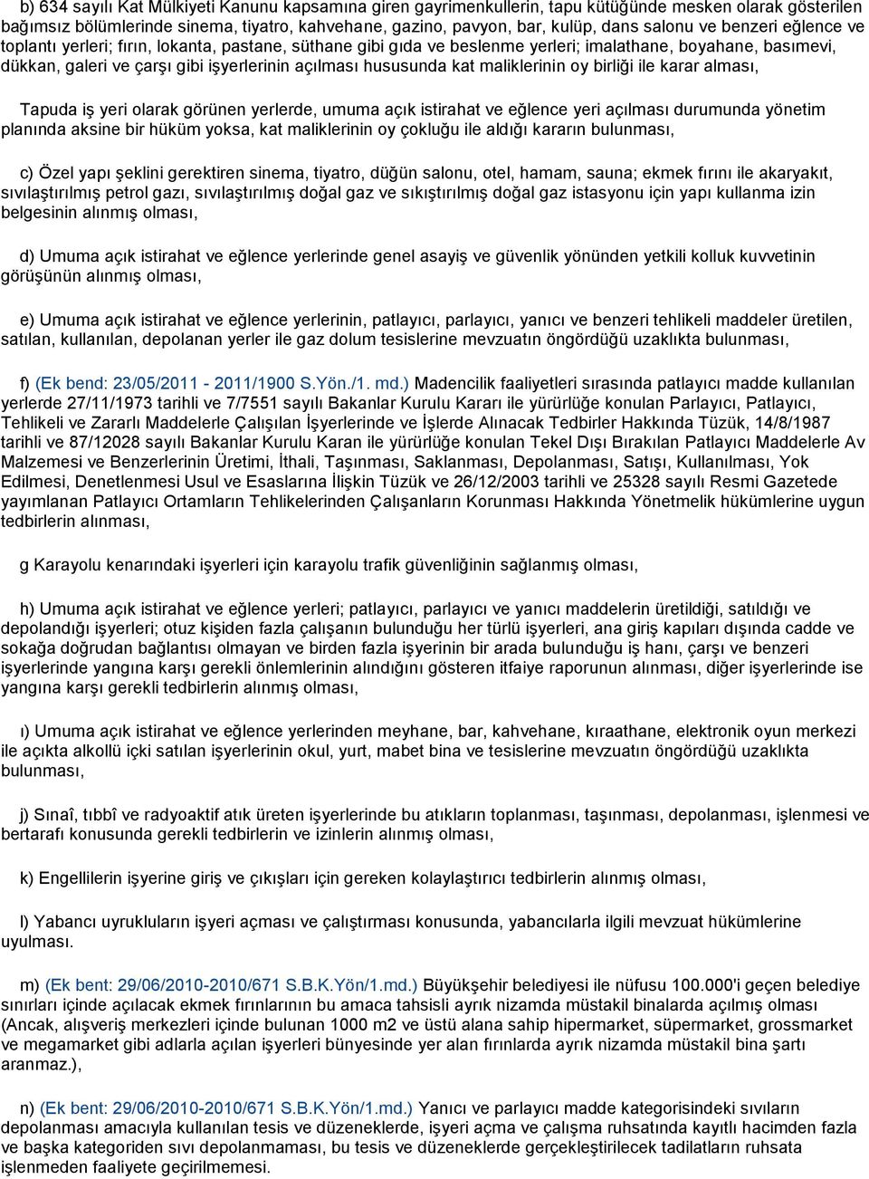 kat maliklerinin oy birliği ile karar alması, Tapuda iş yeri olarak görünen yerlerde, umuma açık istirahat ve eğlence yeri açılması durumunda yönetim planında aksine bir hüküm yoksa, kat maliklerinin