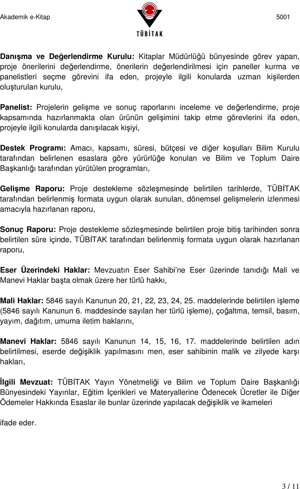 etme görevlerini ifa eden, projeyle ilgili konularda danışılacak kişiyi, Destek Programı: Amacı, kapsamı, süresi, bütçesi ve diğer koşulları Bilim Kurulu tarafından belirlenen esaslara göre yürürlüğe