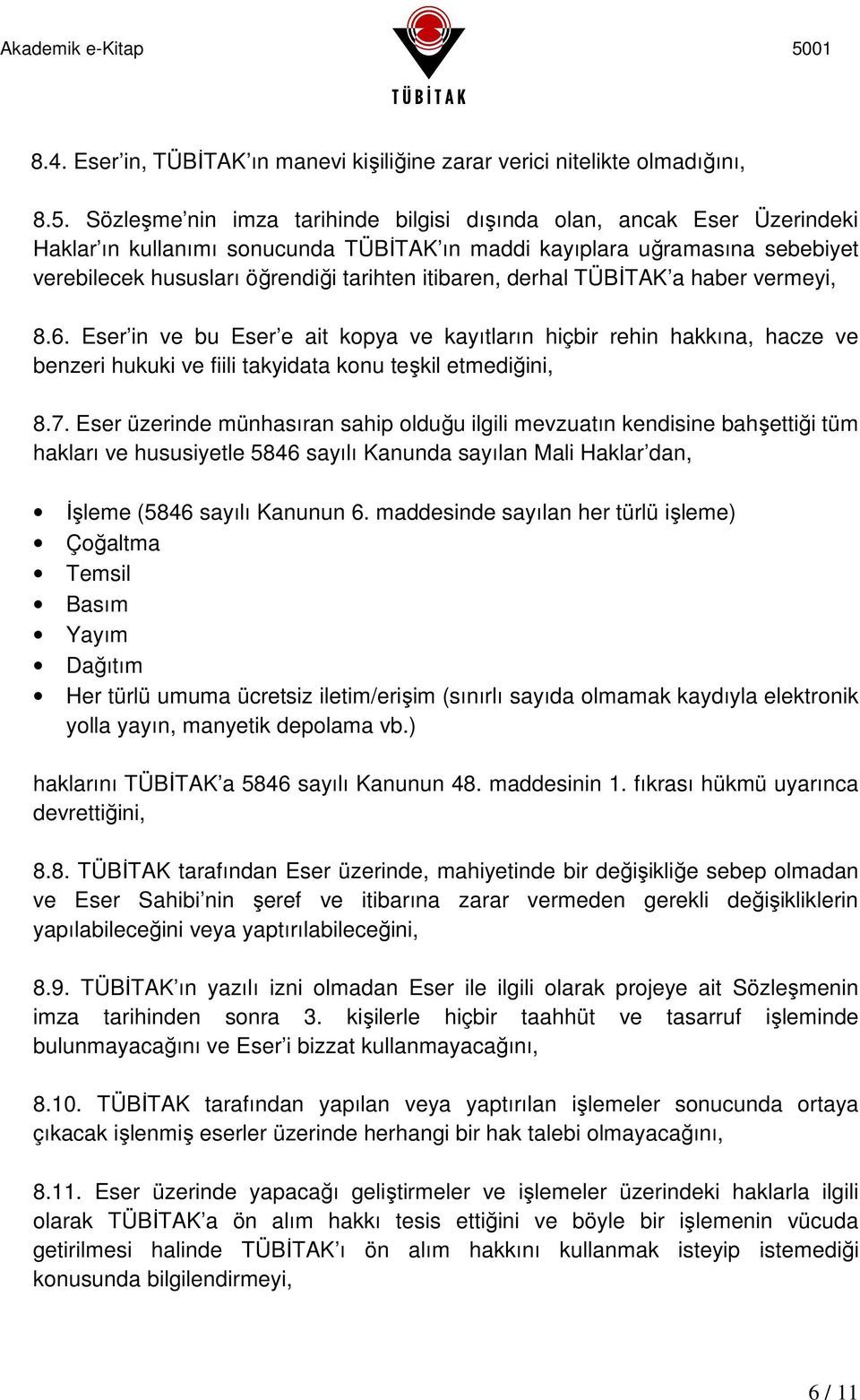 itibaren, derhal TÜBİTAK a haber vermeyi, 8.6. Eser in ve bu Eser e ait kopya ve kayıtların hiçbir rehin hakkına, hacze ve benzeri hukuki ve fiili takyidata konu teşkil etmediğini, 8.7.