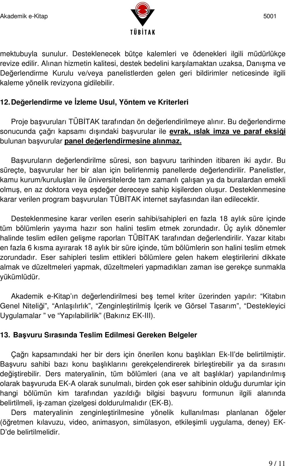 12. Değerlendirme ve İzleme Usul, Yöntem ve Kriterleri Proje başvuruları TÜBİTAK tarafından ön değerlendirilmeye alınır.