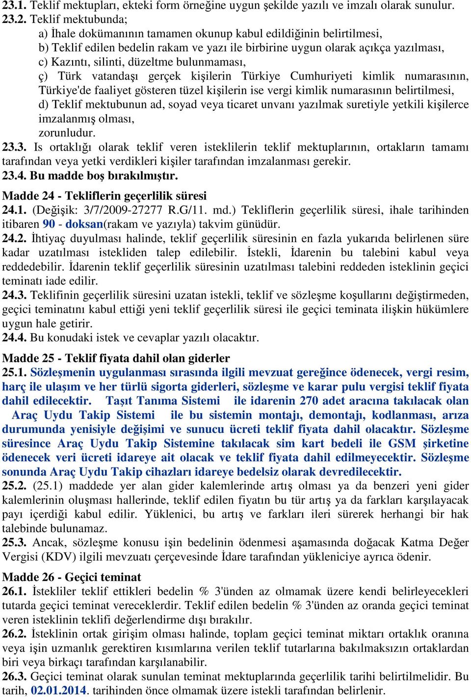 Türkiye'de faaliyet gösteren tüzel kişilerin ise vergi kimlik numarasının belirtilmesi, d) Teklif mektubunun ad, soyad veya ticaret unvanı yazılmak suretiyle yetkili kişilerce imzalanmış olması,