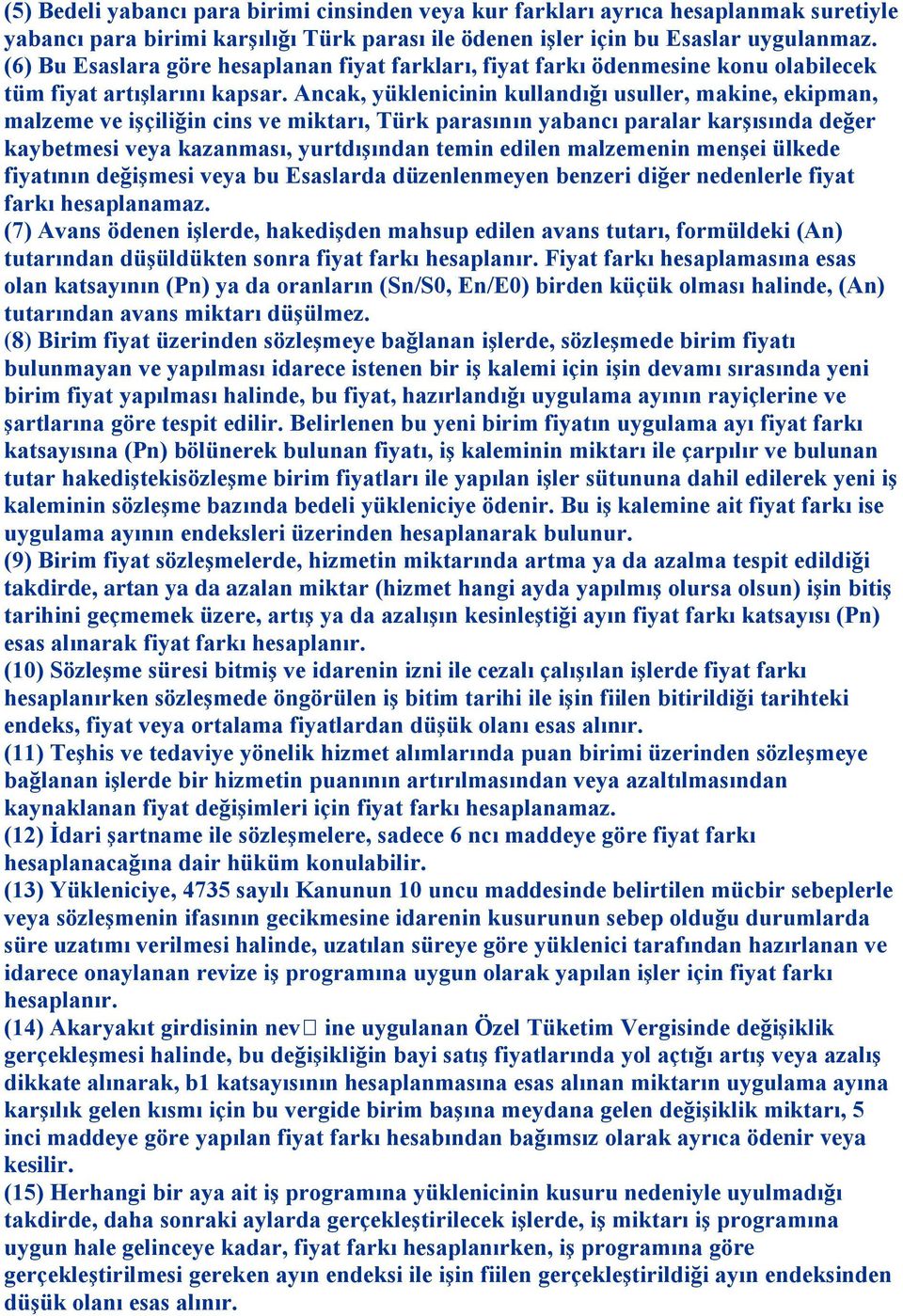 Ancak, yüklenicinin kullandığı usuller, makine, ekipman, malzeme ve iģçiliğin cins ve miktarı, Türk parasının yabancı paralar karģısında değer kaybetmesi veya kazanması, yurtdıģından temin edilen