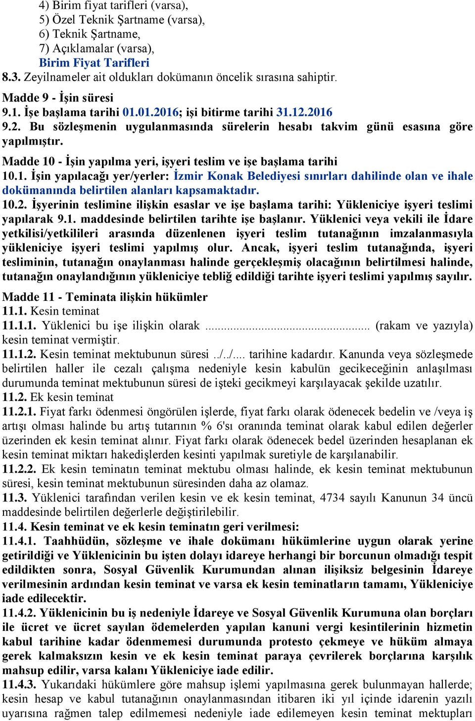 16; iģi bitirme tarihi 31.12.2016 9.2. Bu sözleģmenin uygulanmasında sürelerin hesabı takvim günü esasına göre yapılmıģtır. Madde 10 - ĠĢin yapılma yeri, iģyeri teslim ve iģe baģlama tarihi 10.1. ĠĢin yapılacağı yer/yerler: Ġzmir Konak Belediyesi sınırları dahilinde olan ve ihale dokümanında belirtilen alanları kapsamaktadır.