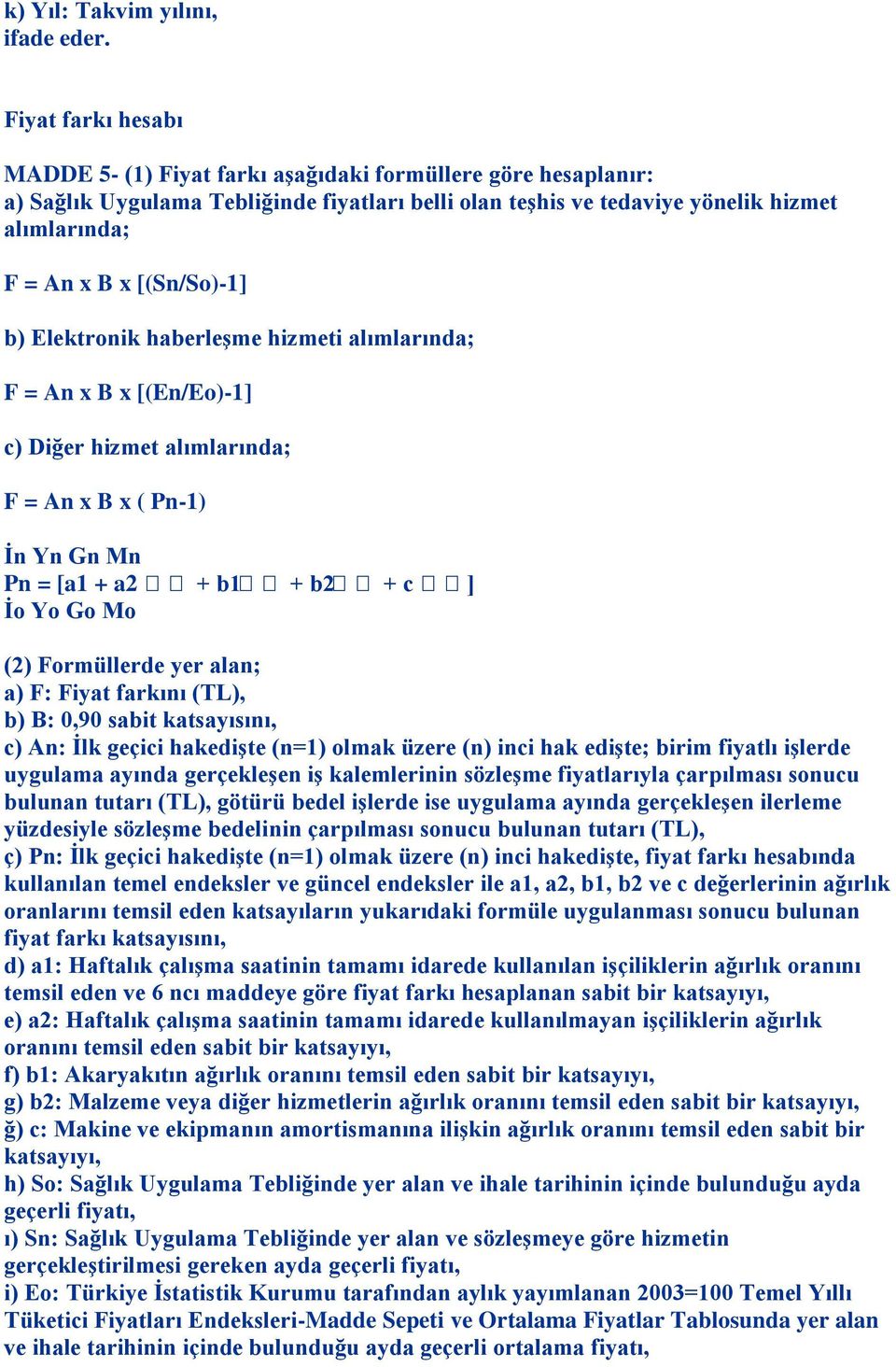 [(Sn/So)-1] b) Elektronik haberleģme hizmeti alımlarında; F = An x B x [(En/Eo)-1] c) Diğer hizmet alımlarında; F = An x B x ( Pn-1) Ġn Yn Gn Mn Pn = [a1 + a2 + b1 + b2 + c ] Ġo Yo Go Mo (2)