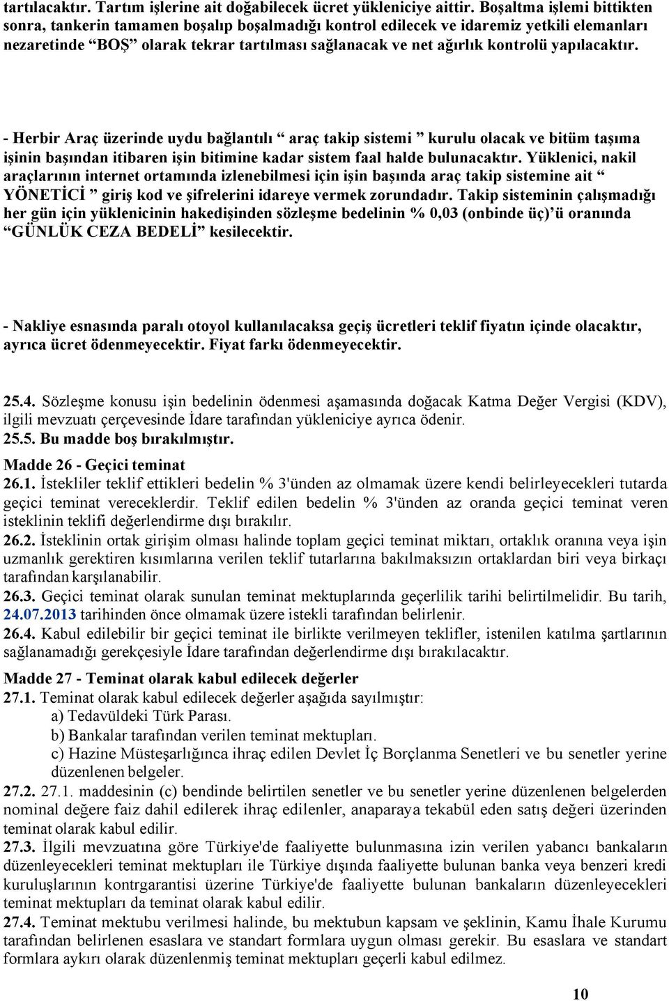 yapılacaktır. - Herbir Araç üzerinde uydu bağlantılı araç takip sistemi kurulu olacak ve bitüm taşıma işinin başından itibaren işin bitimine kadar sistem faal halde bulunacaktır.