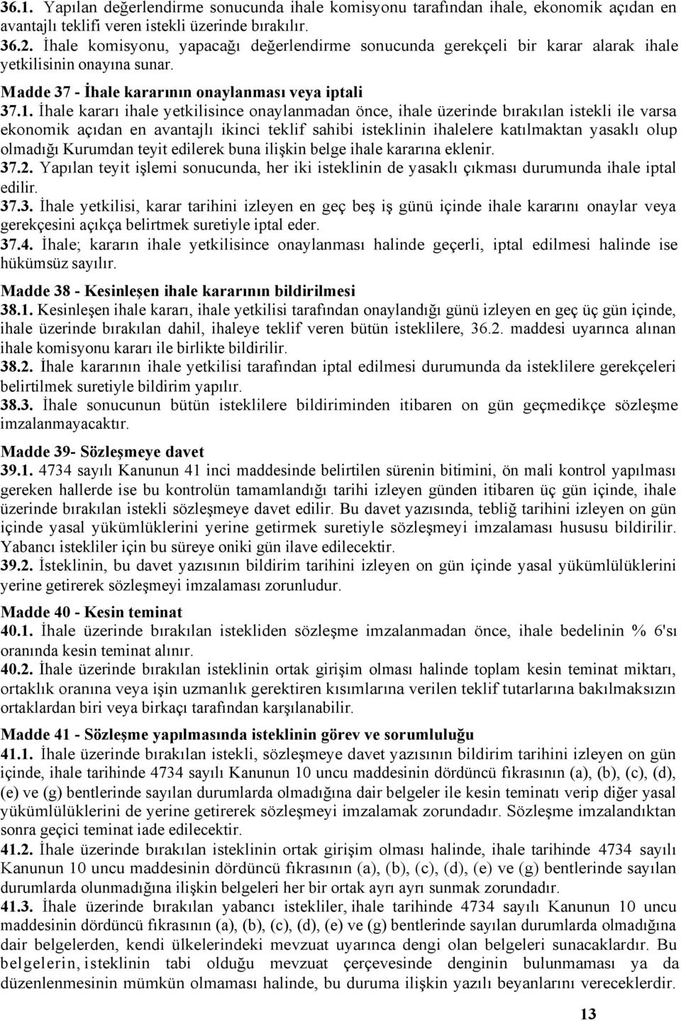 İhale kararı ihale yetkilisince onaylanmadan önce, ihale üzerinde bırakılan istekli ile varsa ekonomik açıdan en avantajlı ikinci teklif sahibi isteklinin ihalelere katılmaktan yasaklı olup olmadığı