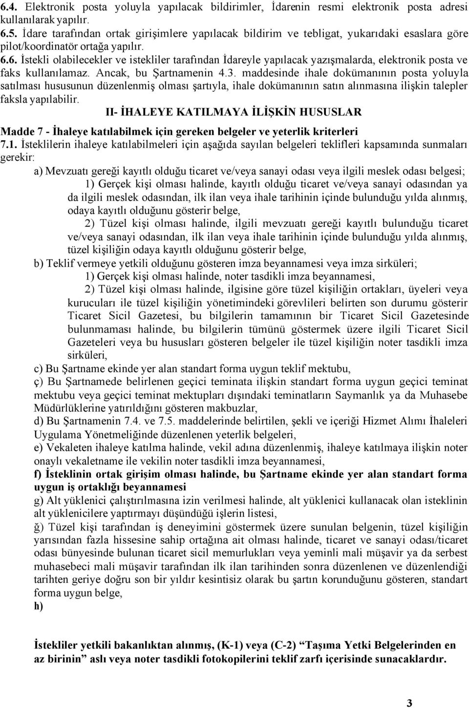 6. İstekli olabilecekler ve istekliler tarafından İdareyle yapılacak yazışmalarda, elektronik posta ve faks kullanılamaz. Ancak, bu Şartnamenin 4.3.