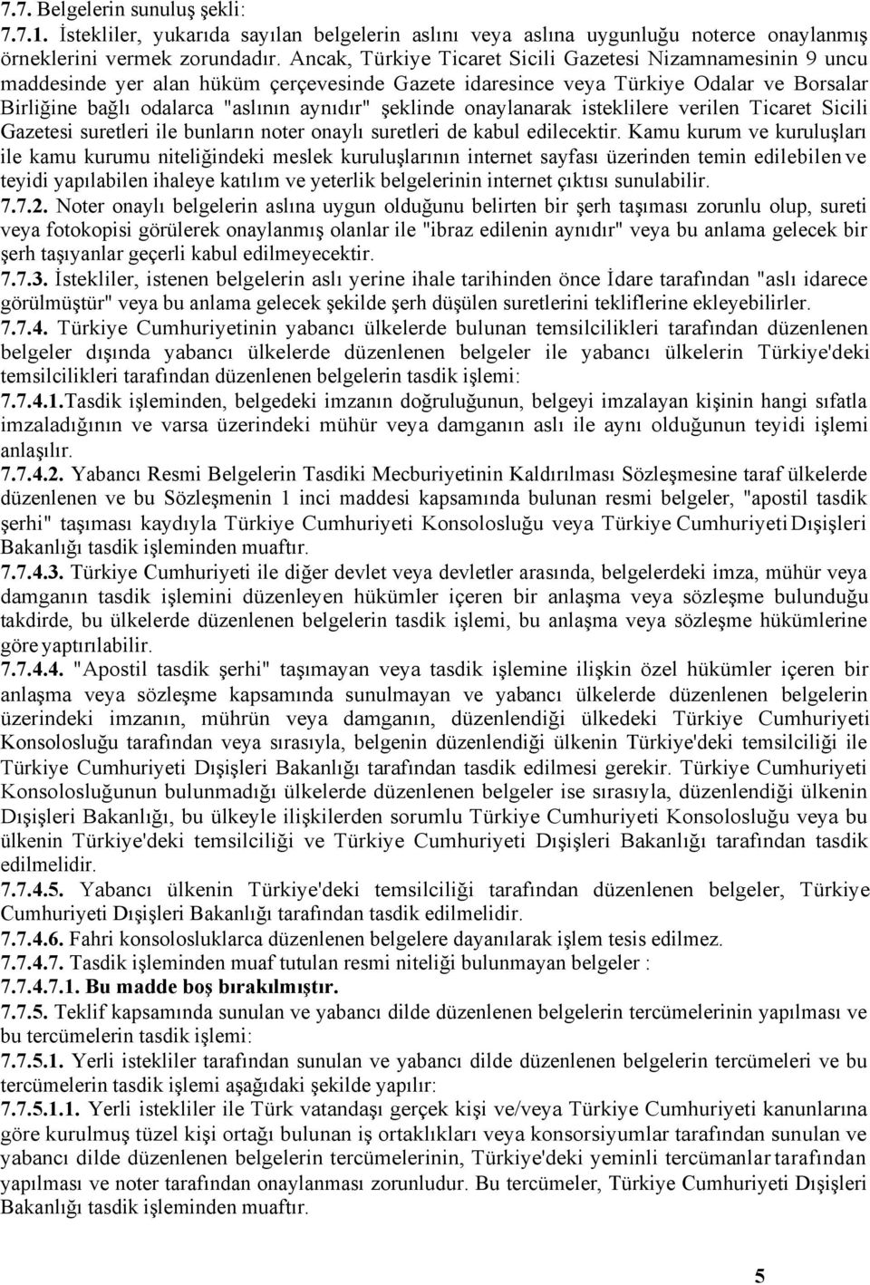 şeklinde onaylanarak isteklilere verilen Ticaret Sicili Gazetesi suretleri ile bunların noter onaylı suretleri de kabul edilecektir.