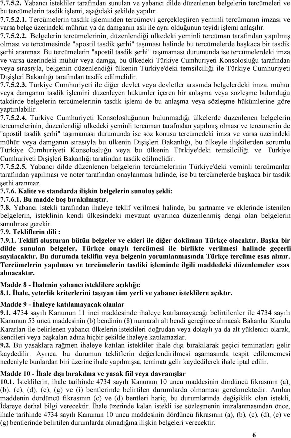 2. Belgelerin tercümelerinin, düzenlendiği ülkedeki yeminli tercüman tarafından yapılmış olması ve tercümesinde "apostil tasdik şerhi" taşıması halinde bu tercümelerde başkaca bir tasdik şerhi