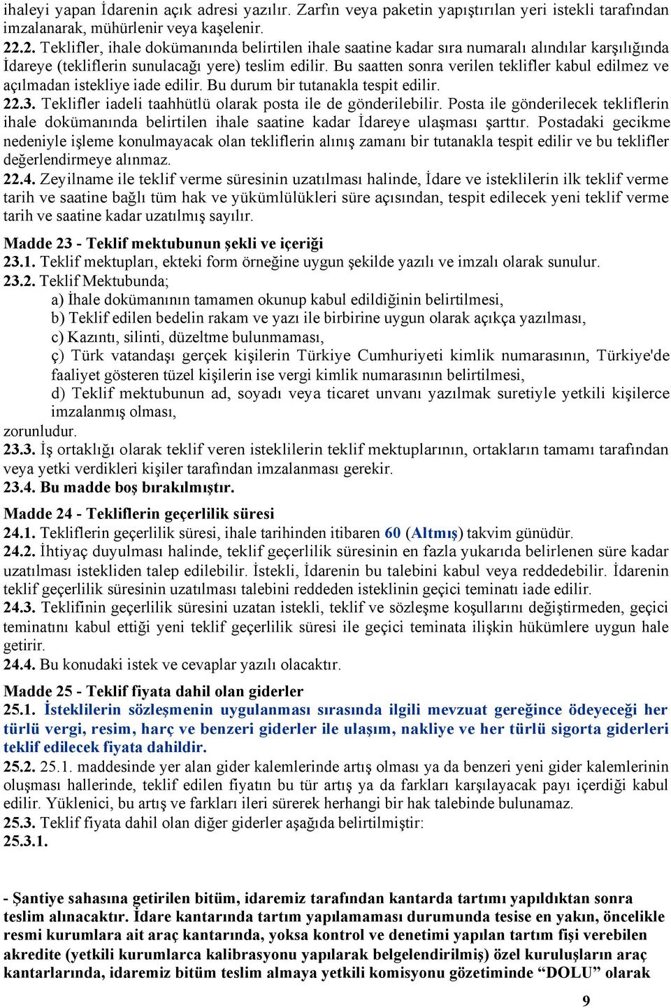 Bu saatten sonra verilen teklifler kabul edilmez ve açılmadan istekliye iade edilir. Bu durum bir tutanakla tespit edilir. 22.3. Teklifler iadeli taahhütlü olarak posta ile de gönderilebilir.