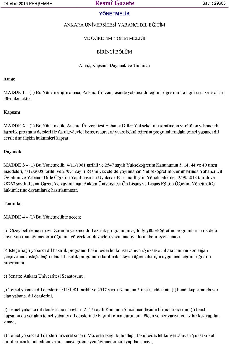 Kapsam MADDE 2 (1) Bu Yönetmelik, Ankara Üniversitesi Yabancı Diller Yüksekokulu tarafından yürütülen yabancı dil hazırlık programı dersleri ile fakülte/devlet konservatuvarı/ yüksekokul öğretim