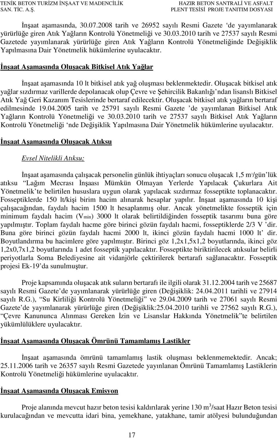 2010 tarih ve 27537 sayılı Resmi Gazetede yayımlanarak yürürlüğe giren Atık Yağların Kontrolü Yönetmeliğinde Değişiklik Yapılmasına Dair Yönetmelik hükümlerine uyulacaktır.