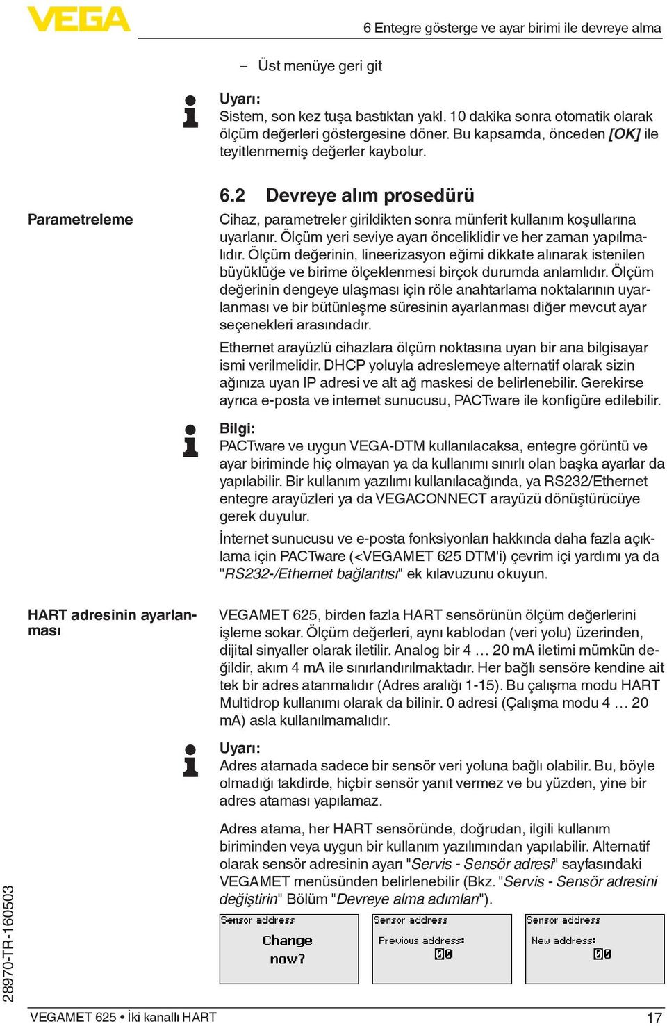 Ölçüm yeri seviye ayarı önceliklidir ve her zaman yapılmalıdır. Ölçüm değerinin, lineerizasyon eğimi dikkate alınarak istenilen büyüklüğe ve birime ölçeklenmesi birçok durumda anlamlıdır.