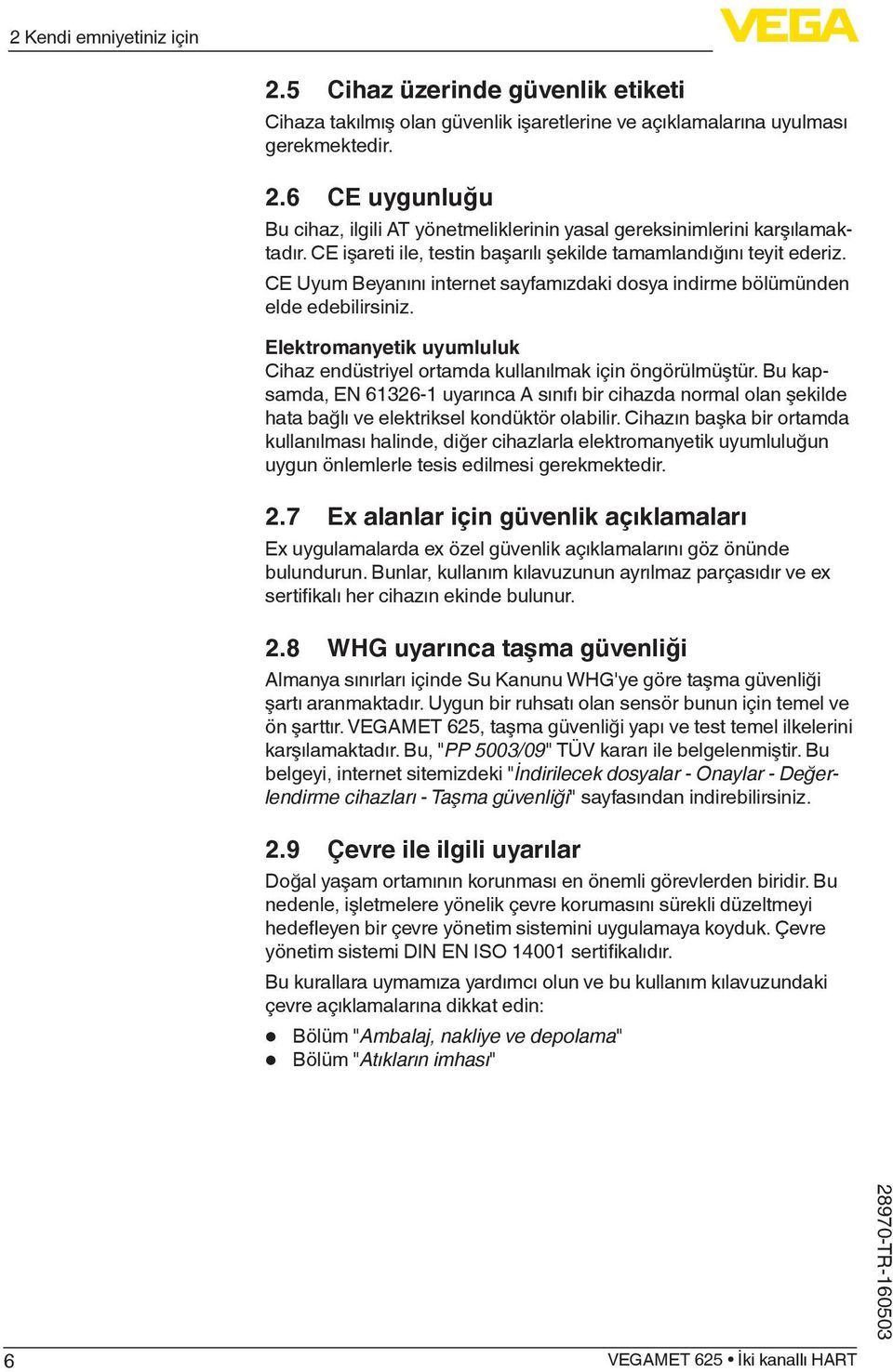 Elektromanyetik uyumluluk Cihaz endüstriyel ortamda kullanılmak için öngörülmüştür.