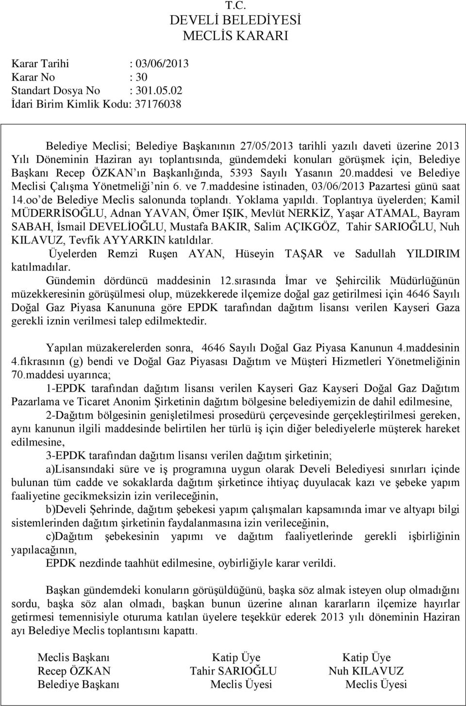 sırasında Ġmar ve ġehircilik Müdürlüğünün müzekkeresinin görüģülmesi olup, müzekkerede ilçemize doğal gaz getirilmesi için 4646 Sayılı Doğal Gaz Piyasa Kanununa göre EPDK tarafından dağıtım lisansı