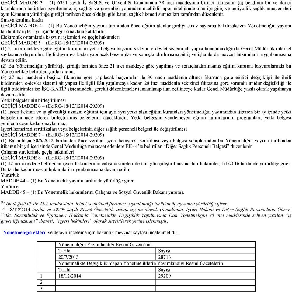 Sınava katılma hakkı GEÇİCİ MADDE 4 (1) Bu Yönetmeliğin yayımı tarihinden önce eğitim alanlar girdiği sınav sayısına bakılmaksızın Yönetmeliğin yayımı tarihi itibariyle 1 yıl içinde ilgili sınavlara