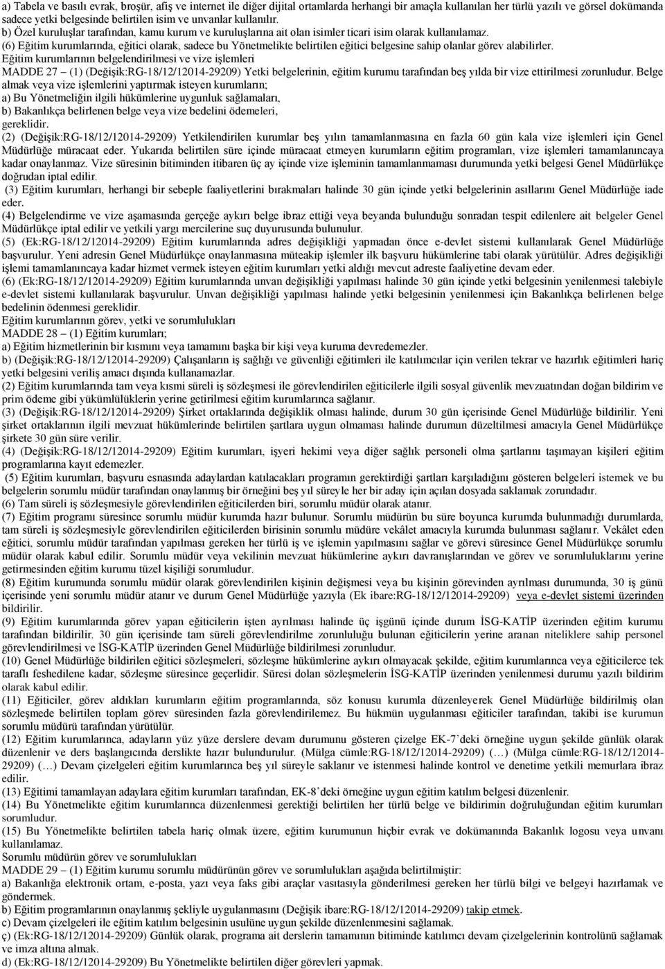 (6) Eğitim kurumlarında, eğitici olarak, sadece bu Yönetmelikte belirtilen eğitici belgesine sahip olanlar görev alabilirler.