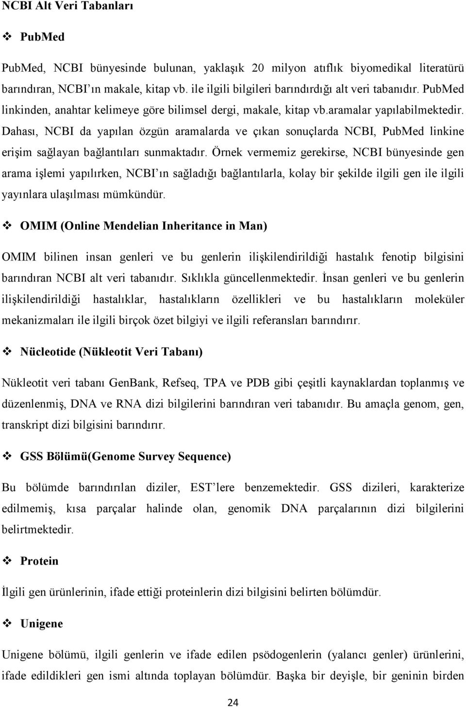 Dahası, NCBI da yapılan özgün aramalarda ve çıkan sonuçlarda NCBI, PubMed linkine erişim sağlayan bağlantıları sunmaktadır.