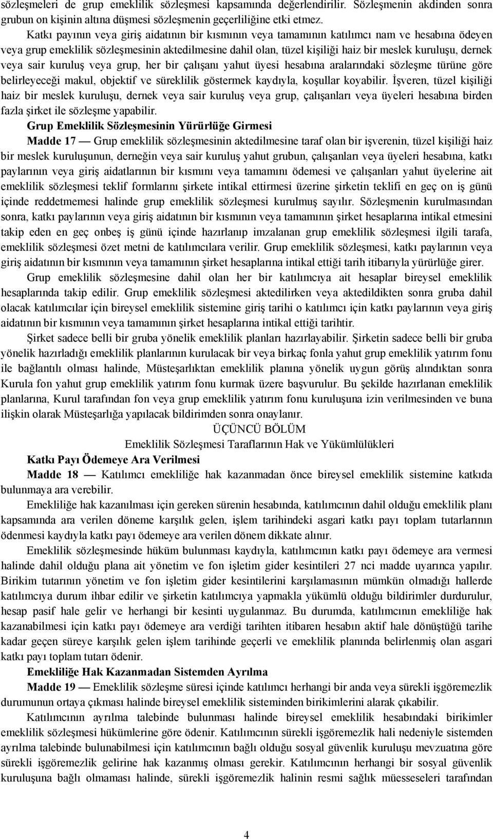 dernek veya sair kuruluş veya grup, her bir çalışanı yahut üyesi hesabına aralarındaki sözleşme türüne göre belirleyeceği makul, objektif ve süreklilik göstermek kaydıyla, koşullar koyabilir.