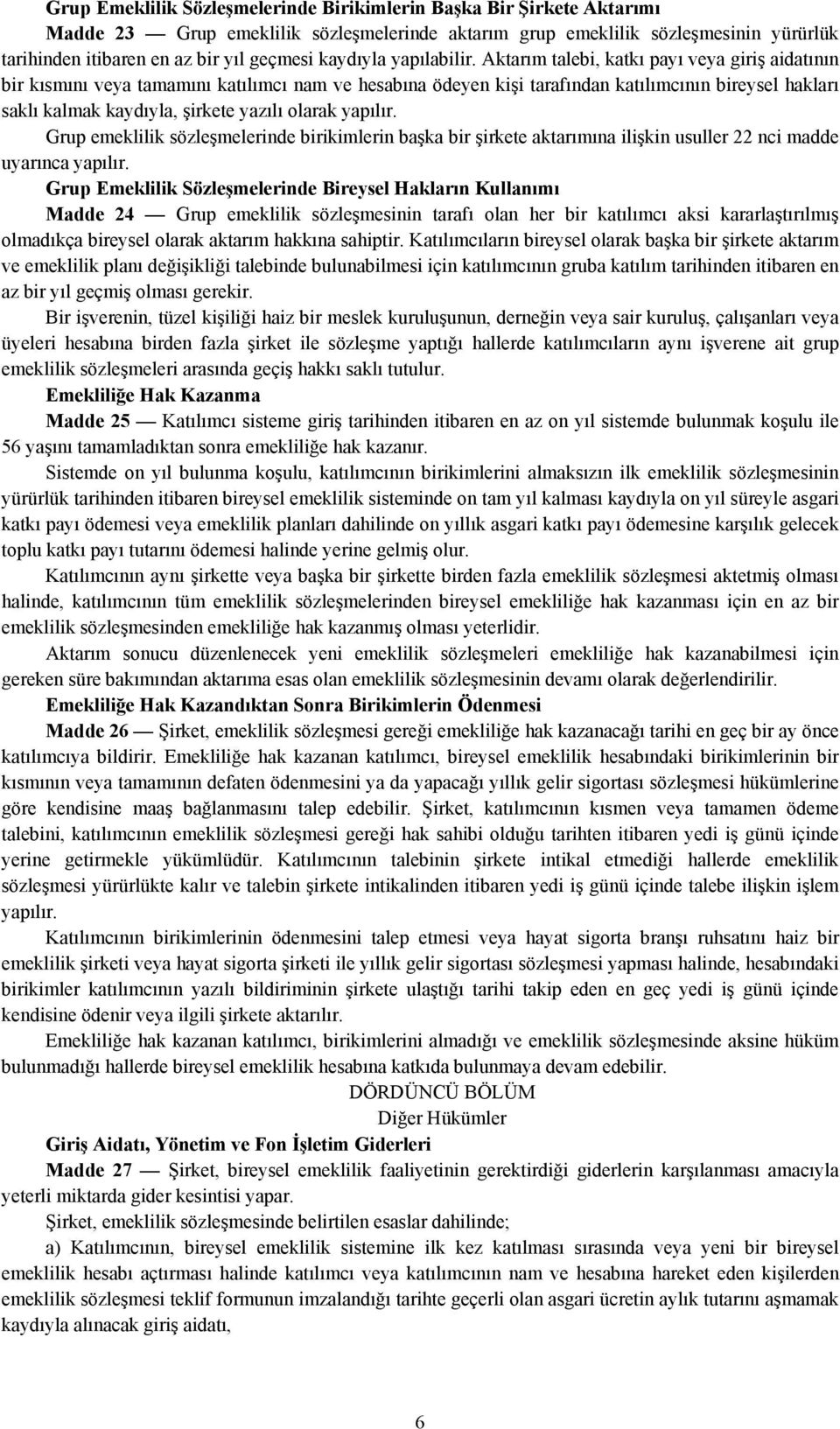 Aktarım talebi, katkı payı veya giriş aidatının bir kısmını veya tamamını katılımcı nam ve hesabına ödeyen kişi tarafından katılımcının bireysel hakları saklı kalmak kaydıyla, şirkete yazılı olarak