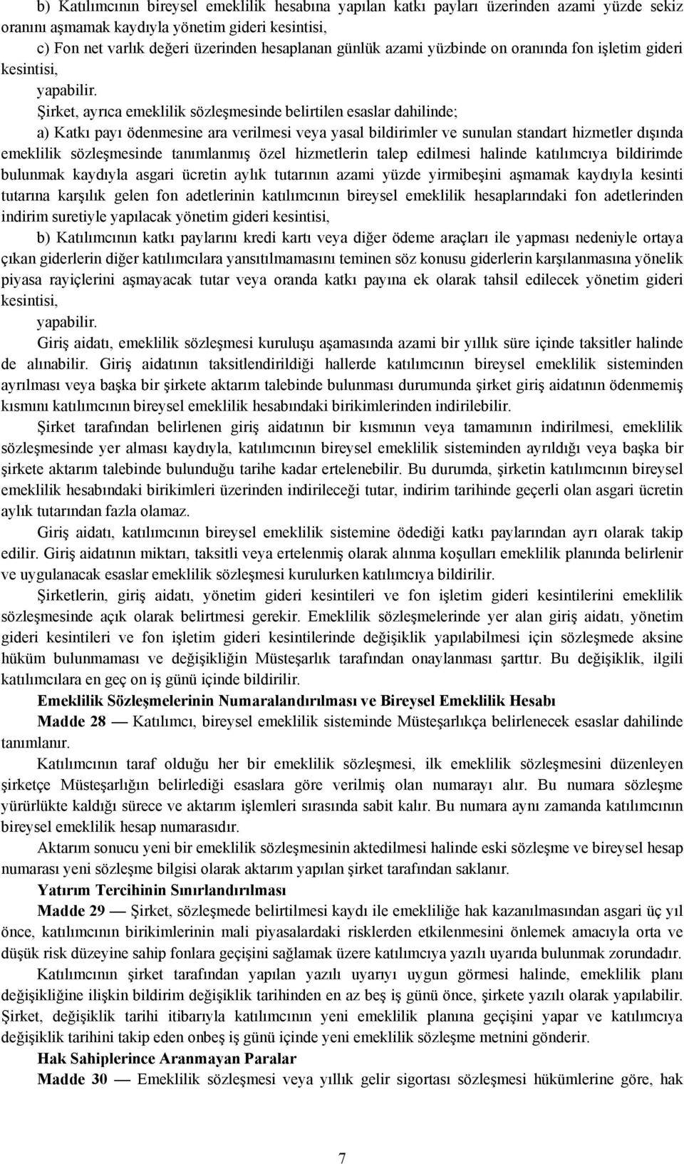 Şirket, ayrıca emeklilik sözleşmesinde belirtilen esaslar dahilinde; a) Katkı payı ödenmesine ara verilmesi veya yasal bildirimler ve sunulan standart hizmetler dışında emeklilik sözleşmesinde