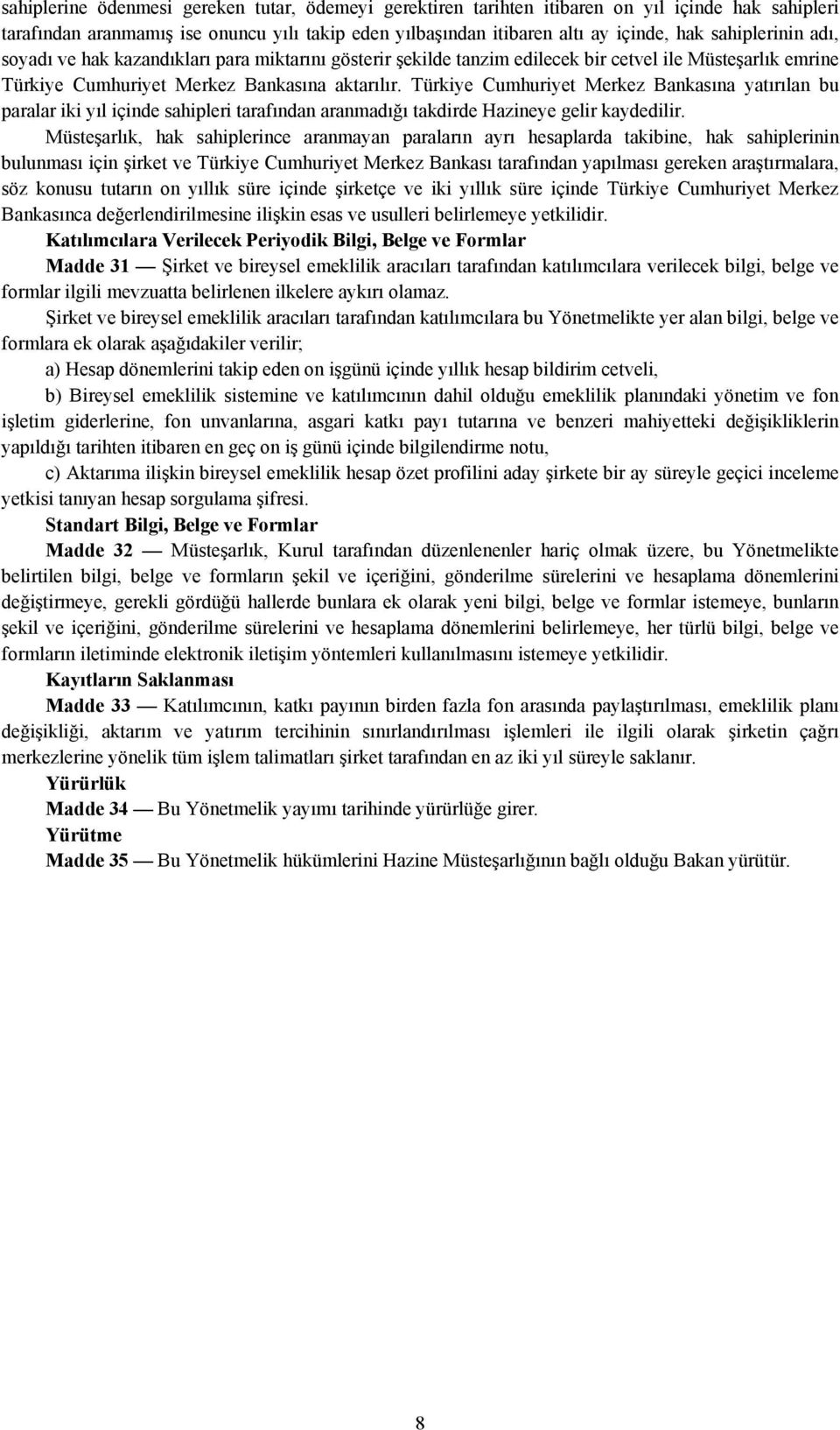 Türkiye Cumhuriyet Merkez Bankasına yatırılan bu paralar iki yıl içinde sahipleri tarafından aranmadığı takdirde Hazineye gelir kaydedilir.