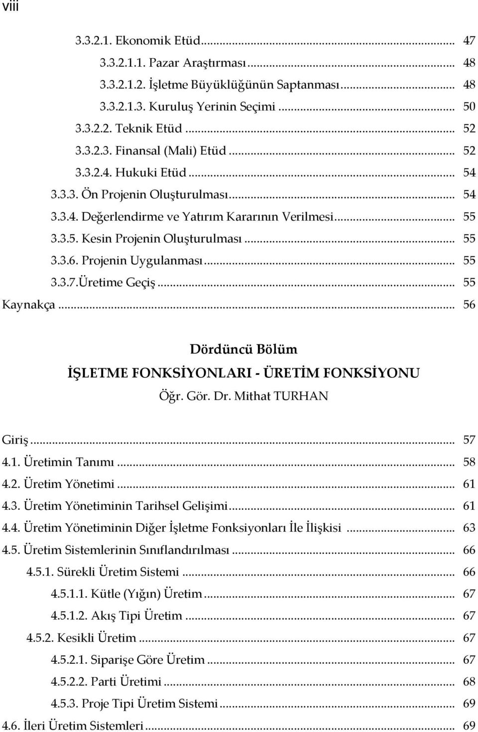 .. 55 3.3.7.Üretime Geçiş... 55 Kaynakça... 56 Dördüncü Bölüm İŞLETME FONKSİYONLARI - ÜRETİM FONKSİYONU Öğr. Gör. Dr. Mithat TURHAN Giriş... 57 4.1. Üretimin Tanımı... 58 4.2. Üretim Yönetimi... 61 4.