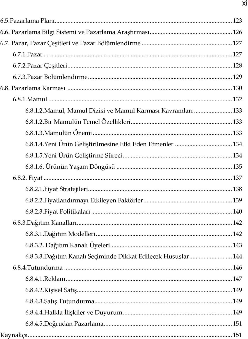 Yeni Ürün Geliştirilmesine Etki Eden Etmenler... 134 6.8.1.5.Yeni Ürün Geliştirme Süreci... 134 6.8.1.6. Ürünün Yaşam Döngüsü... 135 6.8.2. Fiyat... 137 6.8.2.1.Fiyat Stratejileri... 138 6.8.2.2.Fiyatlandırmayı Etkileyen Faktörler.