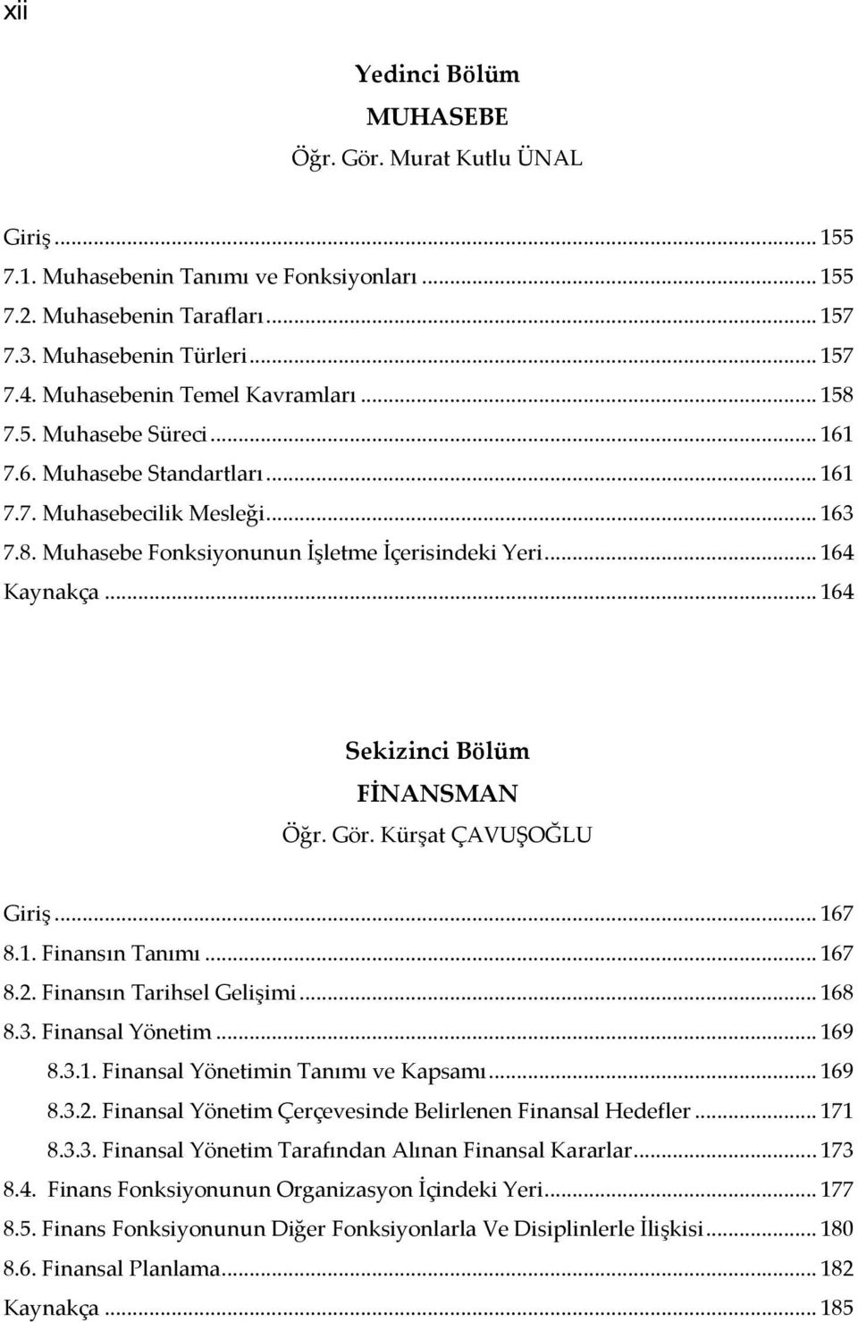 .. 164 Sekizinci Bölüm FİNANSMAN Öğr. Gör. Kürşat ÇAVUŞOĞLU Giriş... 167 8.1. Finansın Tanımı... 167 8.2. Finansın Tarihsel Gelişimi... 168 8.3. Finansal Yönetim... 169 8.3.1. Finansal Yönetimin Tanımı ve Kapsamı.